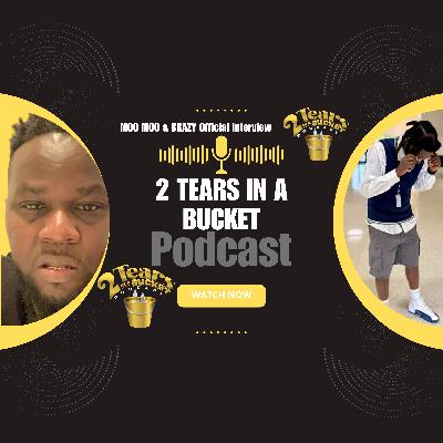Moo Moo & Brazy Official Interview Pt 1 2 Tears In A Bucket Podcast