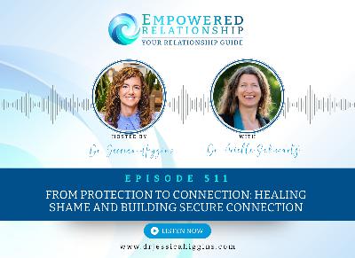 ERP 511: From Protection to Connection: Healing Shame and Building Secure Connection — An Interview with Dr. Arielle Schwartz