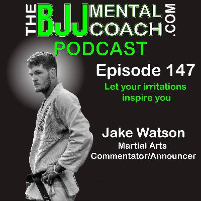 EP 147 Let your irritations inspire you | Jake Watson - Martial Arts Announcer/Commentator