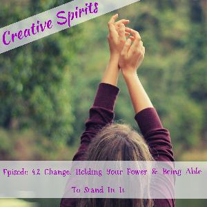 Episode 4.2 Change, Holding Your Power & Being Able To Stand In It