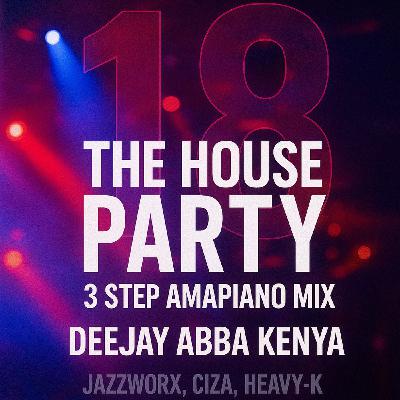 The House party 18 - Deejay ABBA Kenya  (Best 3 Step 2025 Mix) [ThukzinJazzworxx Ciza Thukuthela Mawhoo Stunna]