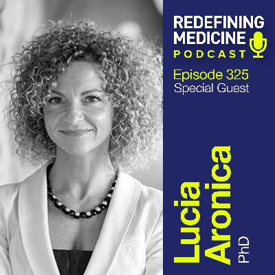 Redefining Medicine with Lucia Aronica, PhD Redefining Medicine with Lucia Aronica, PhD