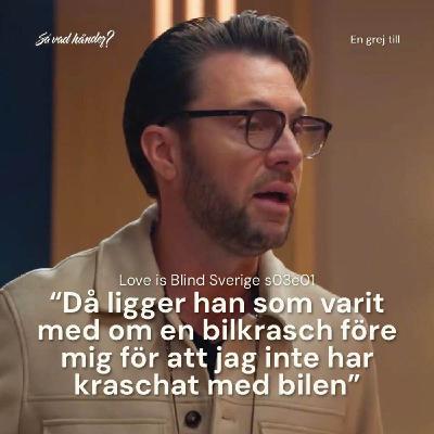 En grej till: Love is Blind Sverige s03e01 – ”Då ligger han som varit med om en bilkrasch före mig för att jag inte har kraschat med bilen?”