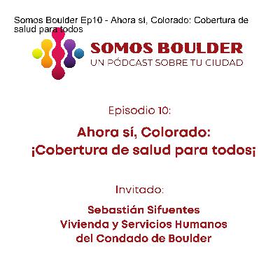 Somos Boulder Ep10 - Ahora sí, Colorado: Cobertura de salud para todos