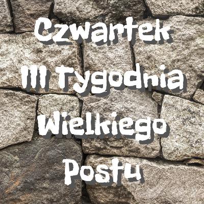 Homilia - Czwartek III Tygodnia Wielkiego Postu - 12.03.2021 r. Homilia - Czwartek III Tygodnia Wielkiego Postu - 12.03.2021 r.
