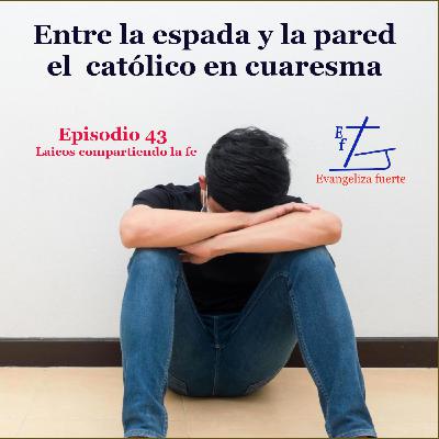 Entre la espada y la pared el católico en cuaresma.