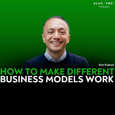 How To Make Different Business Models Work | Alan Frei Solo Podcast