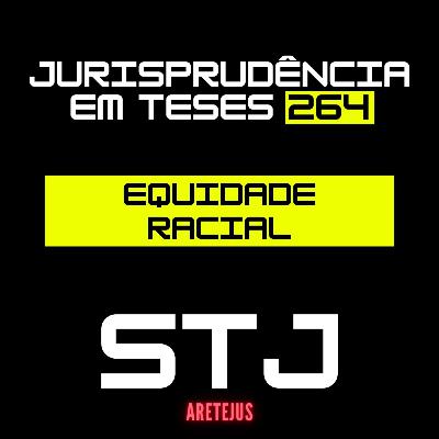 Jurisprudência em Teses 264 Equidade Racial Jurisprudência em Teses 264 Equidade Racial