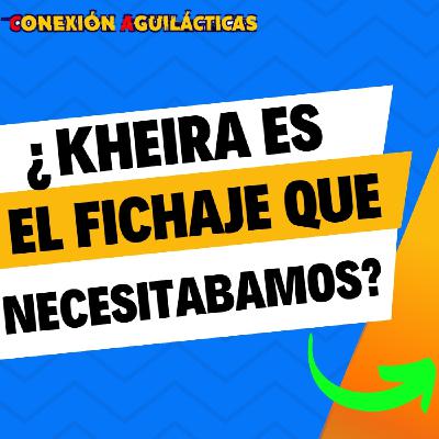 CONEXIÓN AGUILÁCTICAS | ¿ES KHEIRA el FICHAJE que FALTABA? | KIANA LESIONADA CUANDO REGRESA!! CONEXIÓN AGUILÁCTICAS | ¿ES KHEIRA el FICHAJE que FALTABA? | KIANA LESIONADA CUANDO REGRESA!!