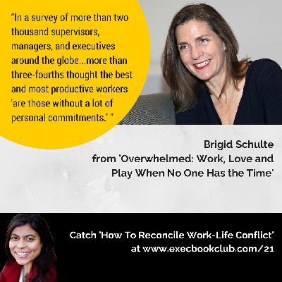 021: How To Reconcile Work-Life Conflict | Brigid Schulte | ‘Overwhelmed: Work, Love and Play When No One Has the Time’ 021: How To Reconcile Work-Life Conflict | Brigid Schulte | ‘Overwhelmed: Work, Love and Play When No One Has the Time’