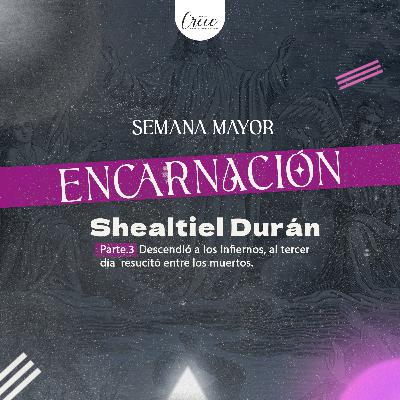 T6. Encarnación parte 3 con Shealtiel Durán