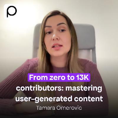 From Zero to 13K Contributors: Tamara Omerovic on Mastering User-Generated Content From Zero to 13K Contributors: Tamara Omerovic on Mastering User-Generated Content
