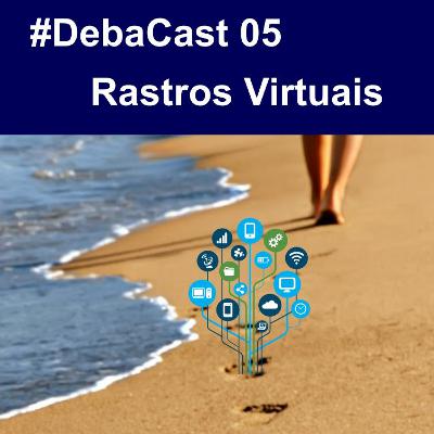 #DebaCast 05 - Rastros virtuais