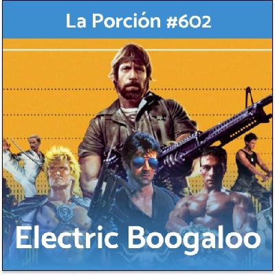 La Porción #602. Electric Boogaloo