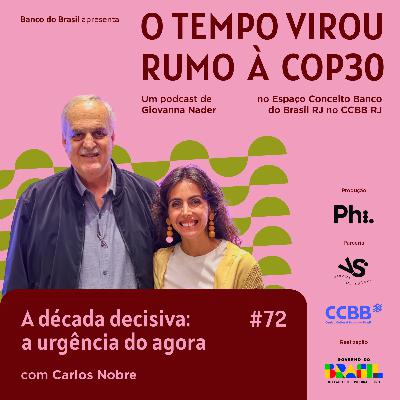 #72 Especial Rumo à COP30: A década decisiva e a urgência do agora - com Carlos Nobre