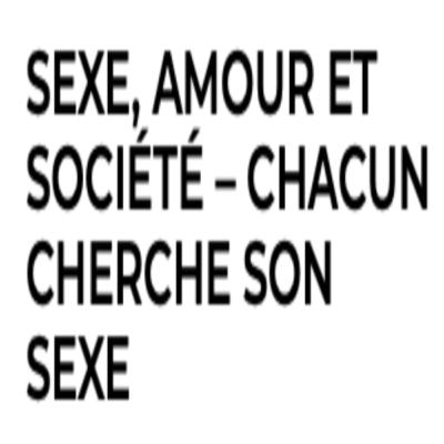SEXE AMOUR ET SOCIETÉ - Chacun cherche son sexe... SEXE AMOUR ET SOCIETÉ - Chacun cherche son sexe...