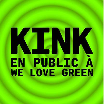 KINK #31 à WE LOVE GREEN