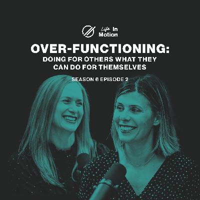 Over-Functioning: Doing for Others What They Can Do For Themselves | Life in Motion
