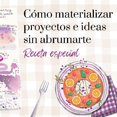 EP. 95 Cómo materializar tus ideas y proyectos sin abrumarte