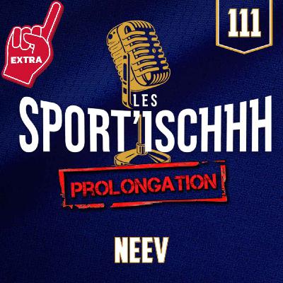 La prolongation des Sport'ischhh - EP111 - Neev La prolongation des Sport'ischhh - EP111 - Neev