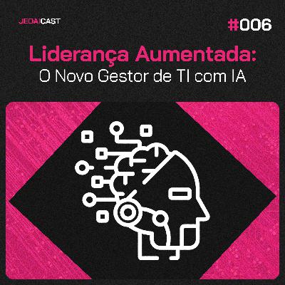 #006 - Liderança Aumentada e o novo papel do gestor de TI na era da IA #006 - Liderança Aumentada e o novo papel do gestor de TI na era da IA