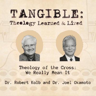 Theology of the Cross - We Really Mean It – Dr. Robert Kolb and Dr. Joel Okamoto