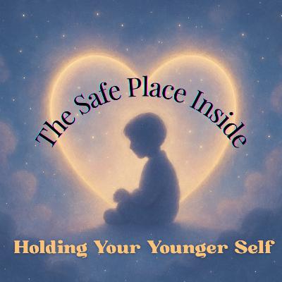 The Safe Place Inside: Holding Your Younger Self