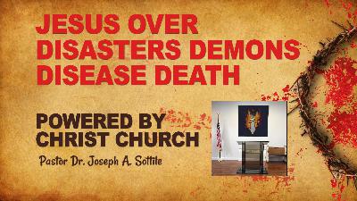 JESUS OVER DISASTERS DEMONS DISEASE DEATH