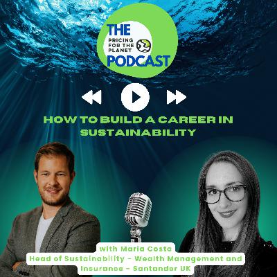 How to Build a Career in Sustainability with Maria Costa Head of Sustainability - WM&I, Santander UK How to Build a Career in Sustainability with Maria Costa Head of Sustainability - WM&I, Santander UK