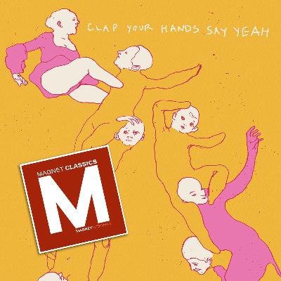 MAGNET Classics Podcast Episode 15: The Making Of Clap Your Hands Say Yeah’s “Clap Your Hands Say Yeah” MAGNET Classics Podcast Episode 15: The Making Of Clap Your Hands Say Yeah’s “Clap Your Hands Say Yeah”