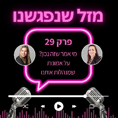 29. מי אמר שזה נכון? על אמונות שמנהלות אותנו 29. מי אמר שזה נכון? על אמונות שמנהלות אותנו