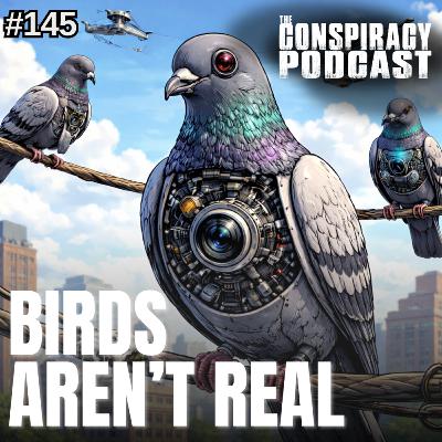 Birds Aren't Real - EP 145 Birds Aren't Real - EP 145