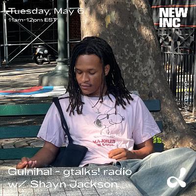 Gulnihal - gtalks! radio x NEW INC w/ Shayn Jackson