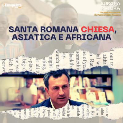 Santa Romana Chiesa, asiatica e africana - Ep. 14 Santa Romana Chiesa, asiatica e africana - Ep. 14
