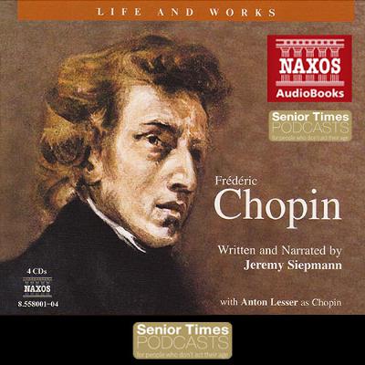 Life and Works of Frederic Chopin: A Naxos Audiobook Life and Works of Frederic Chopin: A Naxos Audiobook