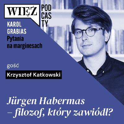 Jürgen Habermas – filozof, który zawiódł? Rozmawiają Krzysztof Katkowski i Karol Grabias Jürgen Habermas – filozof, który zawiódł? Rozmawiają Krzysztof Katkowski i Karol Grabias