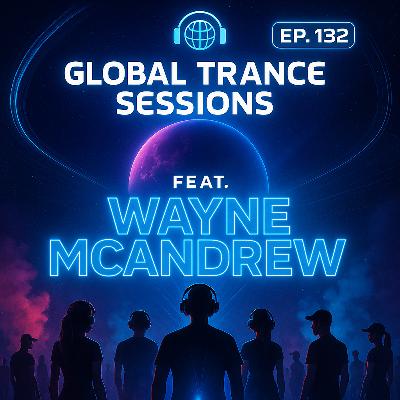 Global Trance Sessions Ep. 132 Feat. Wayne McAndrew Global Trance Sessions Ep. 132 Feat. Wayne McAndrew