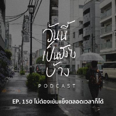 วันนี้เป็นยังไงบ้าง EP.150 - ไม่ต้องเข้มแข็งตลอดเวลาก็ได้
