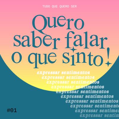 #01 - Quero saber falar o que sinto!