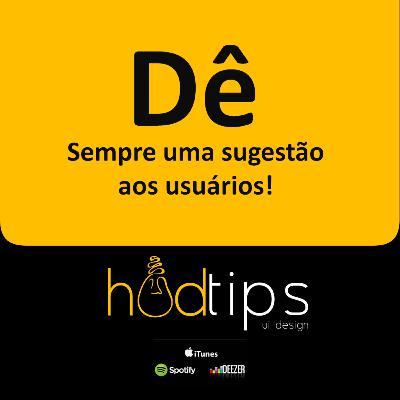 🗣 Dê sempre uma sugestão aos usuários.