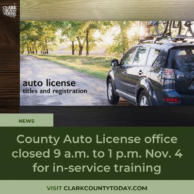County Auto License office closed 9 a.m. to 1 p.m. Nov. 4 for in-service training County Auto License office closed 9 a.m. to 1 p.m. Nov. 4 for in-service training