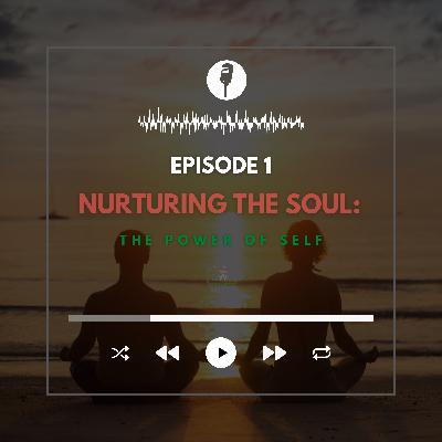 Ep. 1, Nurturing the Soul: The Power of Self