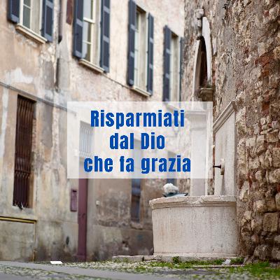 Risparmiati dal Dio che fa grazia Risparmiati dal Dio che fa grazia