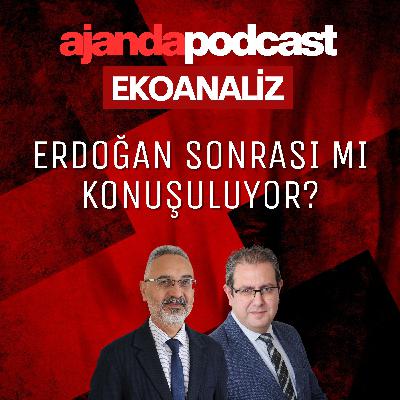 Ekoanaliz | Erdoğan sonrası mı konuşuluyor? (Ep.230)