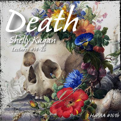 #169b - Death: Shelly Kagan on the Living in the Face of Death, the Problem of Immortality, Suicide and the Value of Life, Loneliness, Overcoming and Confronting the Fear of Death