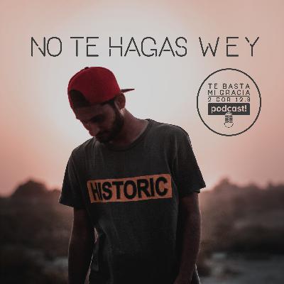 ¡No te hagas wey!