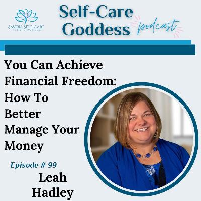 You Can Achieve Financial Freedom | How To Better Manage Your Money | Leah Hadley | SCGP: 99