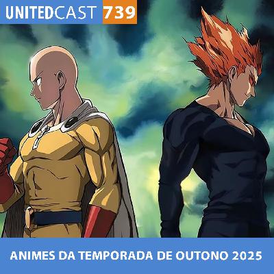 UNITEDcast #739 - ANIMES da TEMPORADA de OUTONO 2025 UNITEDcast #739 - ANIMES da TEMPORADA de OUTONO 2025
