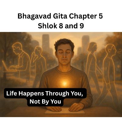 Life Happens Through You, Not By You | Bhagavad Gita Chapter 5 Shlok 8–9 Explained Hindi Life Happens Through You, Not By You | Bhagavad Gita Chapter 5 Shlok 8–9 Explained Hindi