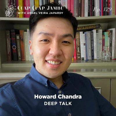 Ep. 129 DEEP TALK - Howard Chandra